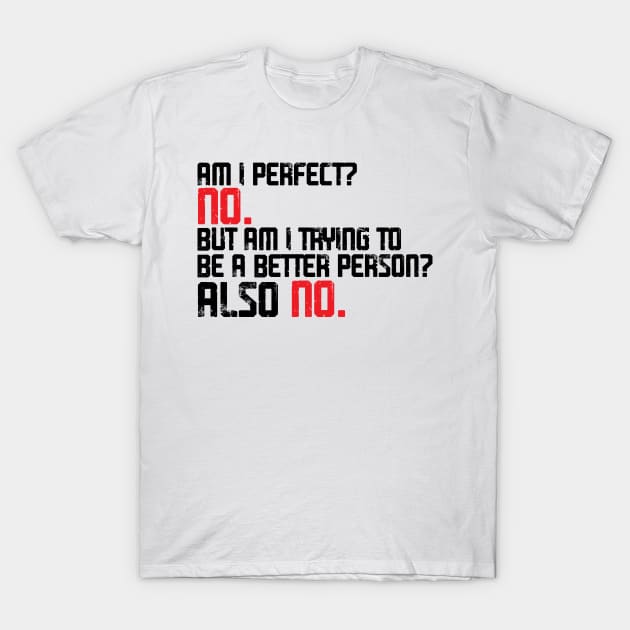 Am I Perfect? No. Am I Trying To Be A Better Person? Also No funny T-Shirt by yassinnox